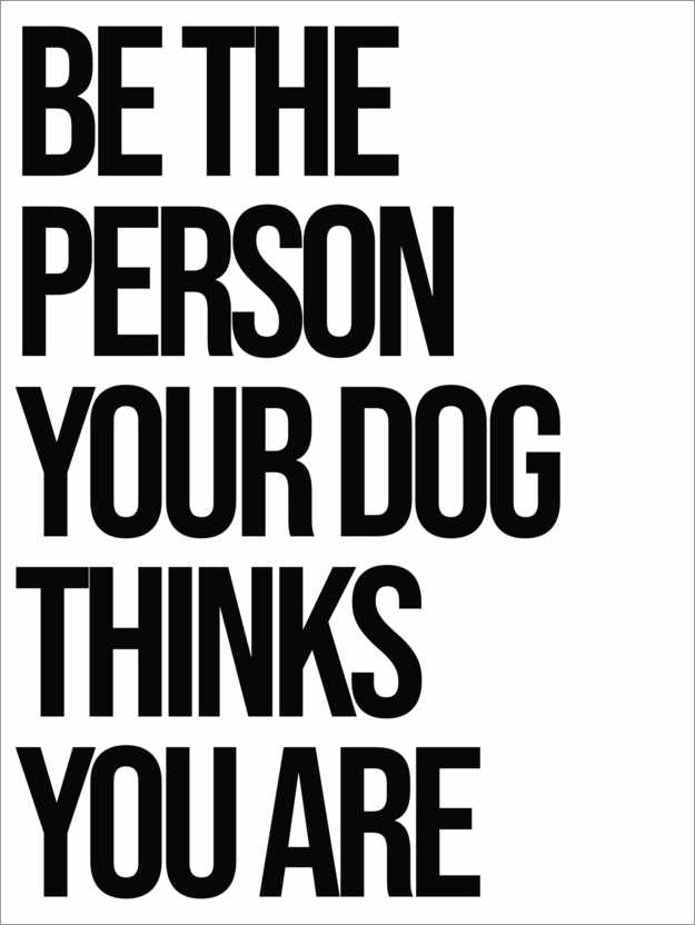 Poster Be the person your dog thinks you are